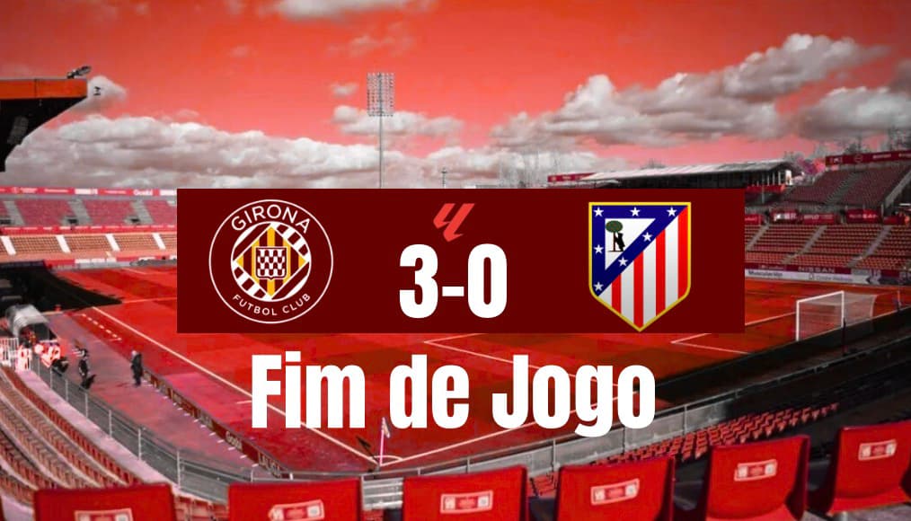 Fim de jogo em Girona e o Atlético perde a oportunidade de ficar em terceiro lugar e perde por 3-0.